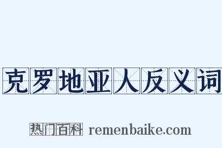 克罗地亚人反义词是什么意思的图片